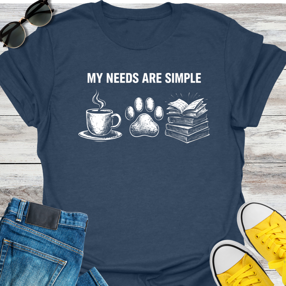 My Needs are Simple T-Shirt