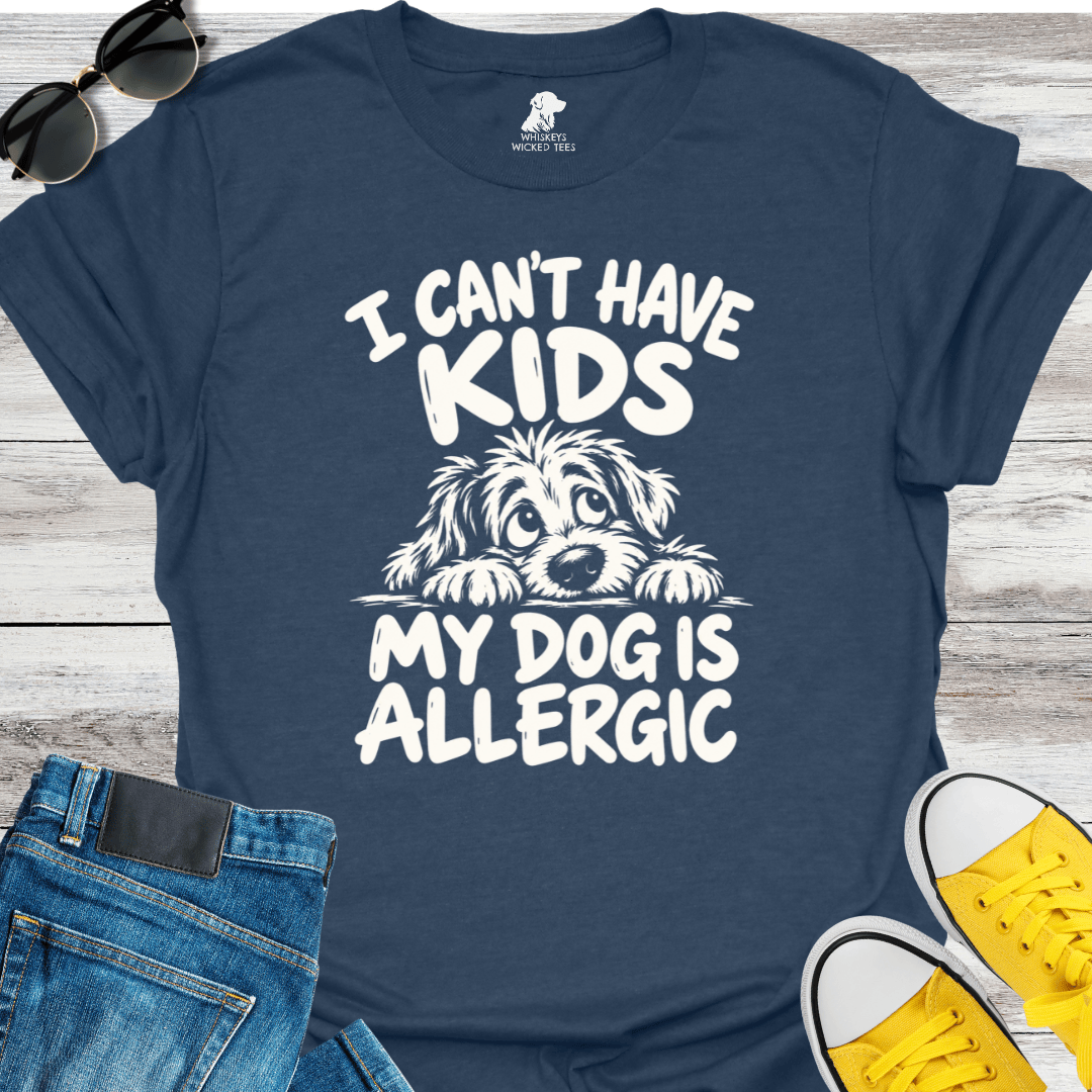 I Can't Have Kids My Dog Is Allergic  T-shirt
