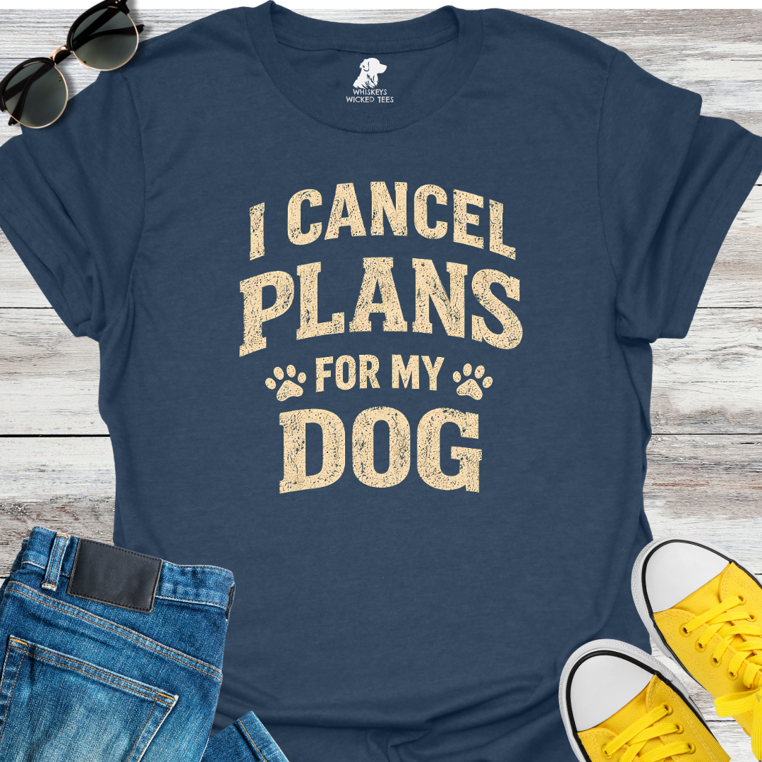 I Cancel Plans For My Dog  T-shirt