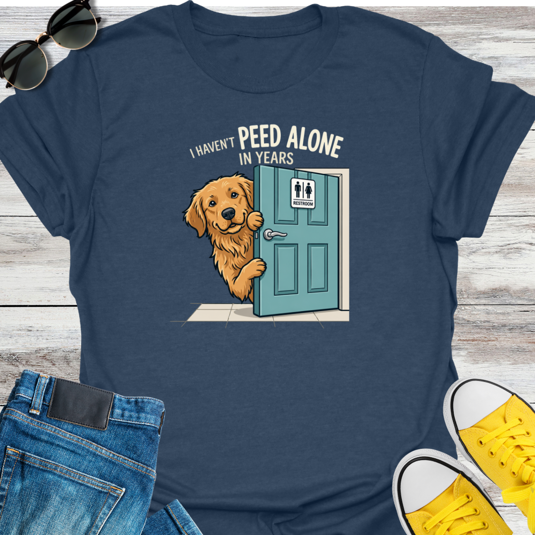 I HAVEN'T PEED ALONE IN YEARS T-Shirt