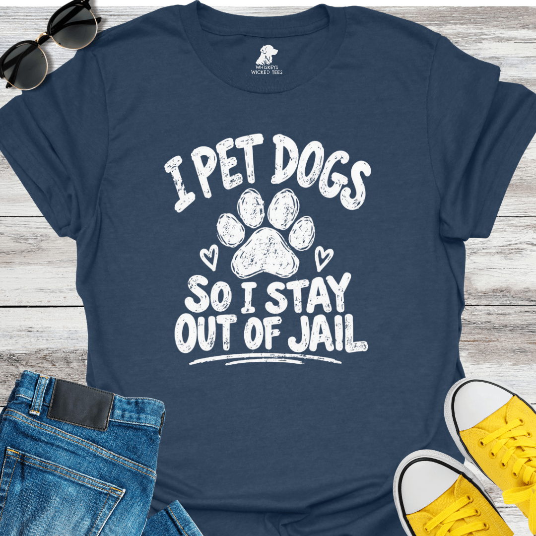I Pet Dogs So I Stay Out Of Jail  T-Shirt