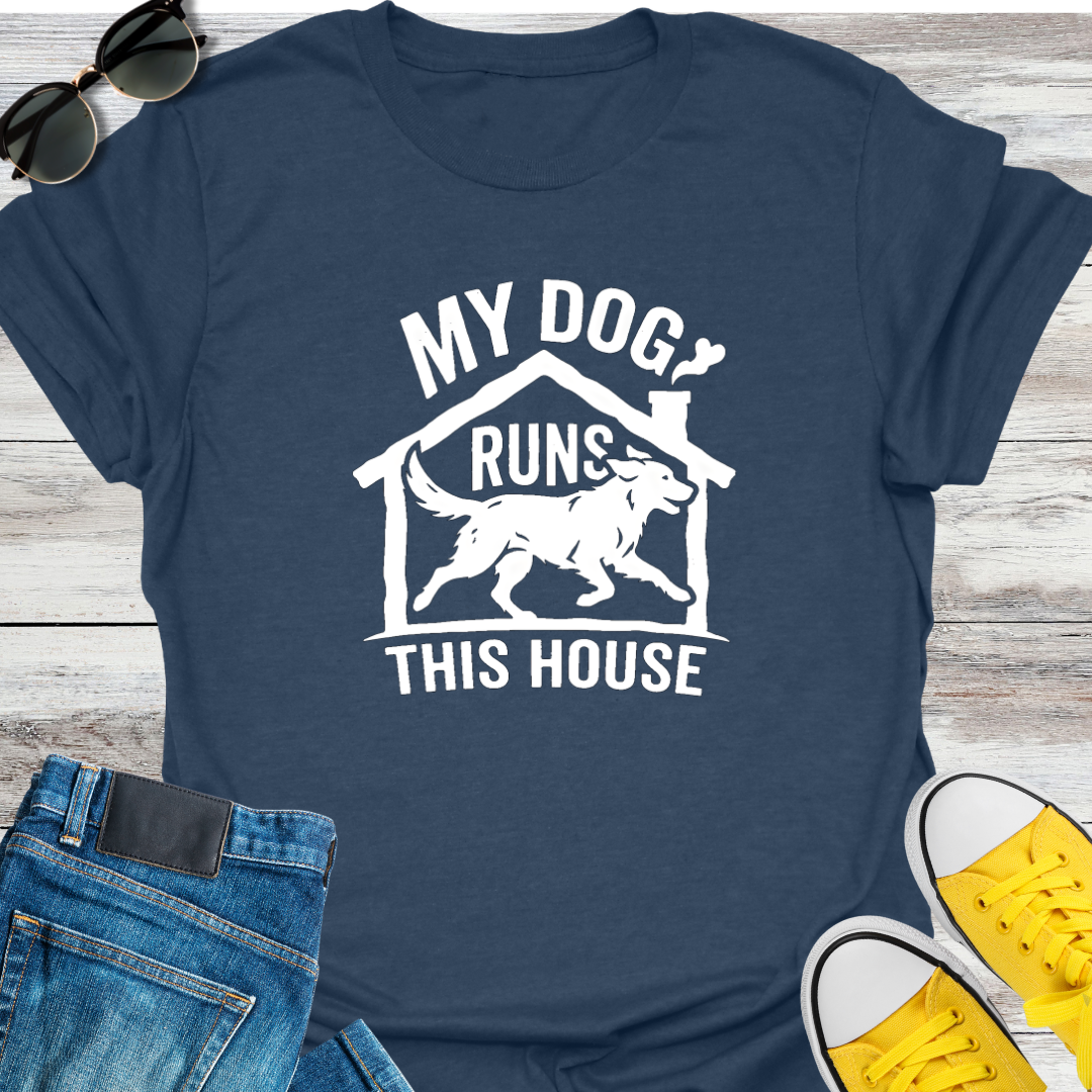 My Dog Runs This House T-Shirt