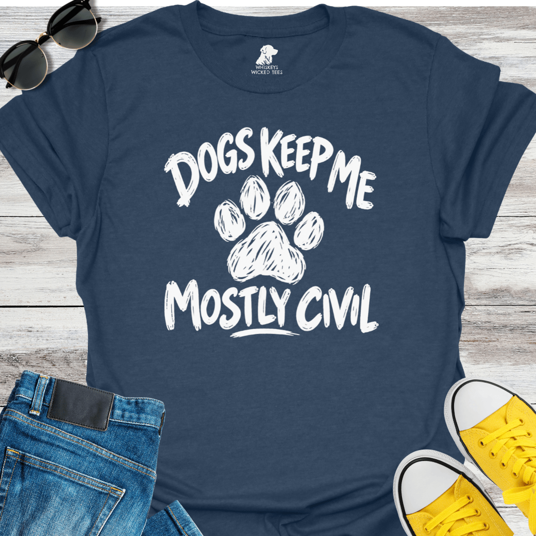 Dogs Keep Me Mostly Civil  T-shirt