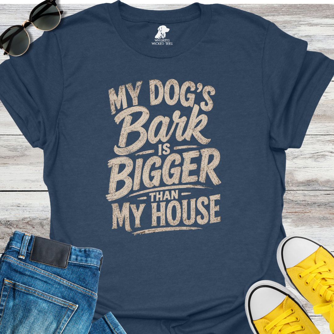 My Dog's Bark Is Bigger Than My House  T-shirt