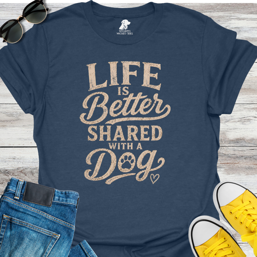 Life Is Better Shared With A Dog  T-shirt