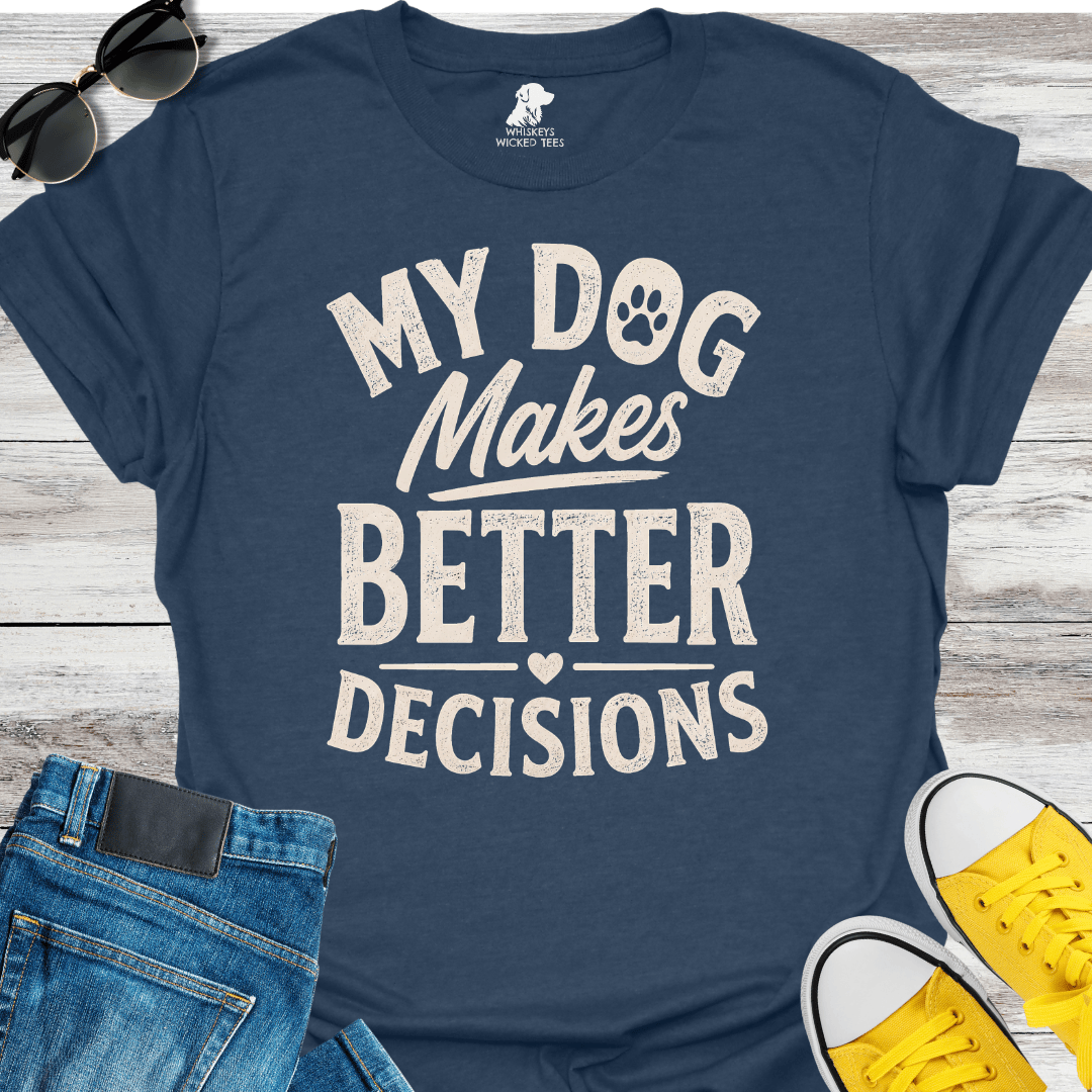 My Dog Makes Better Decisions  T-shirt