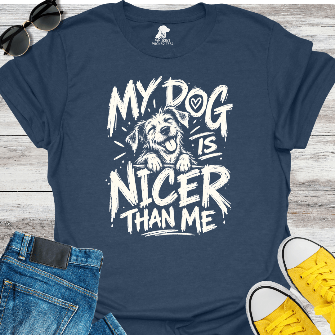 My Dog Is Nicer Than Me  T-shirt