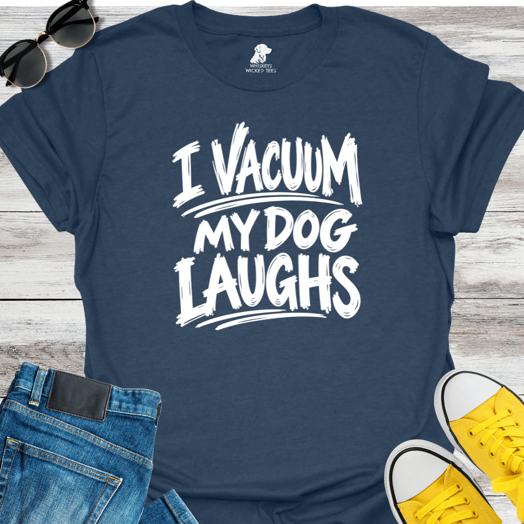 I Vacuum My Dog Laughs T-Shirt