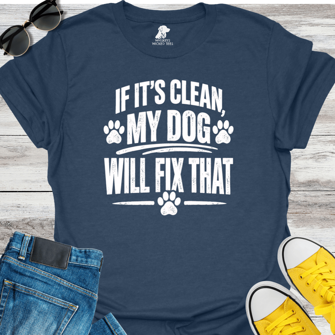 If It's Clean My Dog Will Fix That   T-shirt