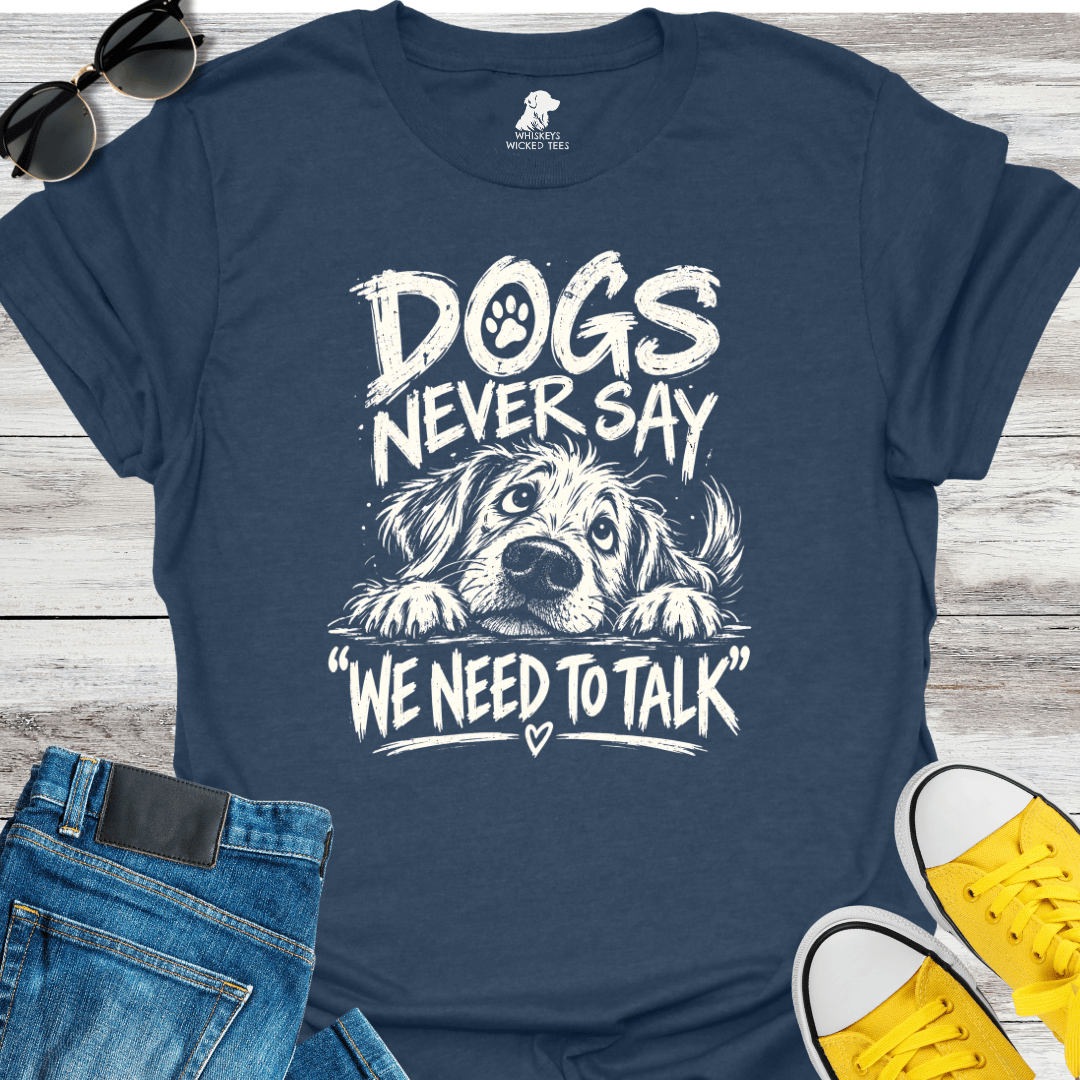 Dogs Never Say "We Need To Talk" T-shirt