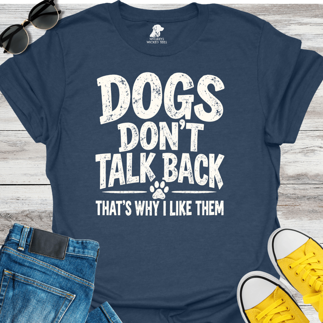 Dog Don't Talk Back... T-shirt
