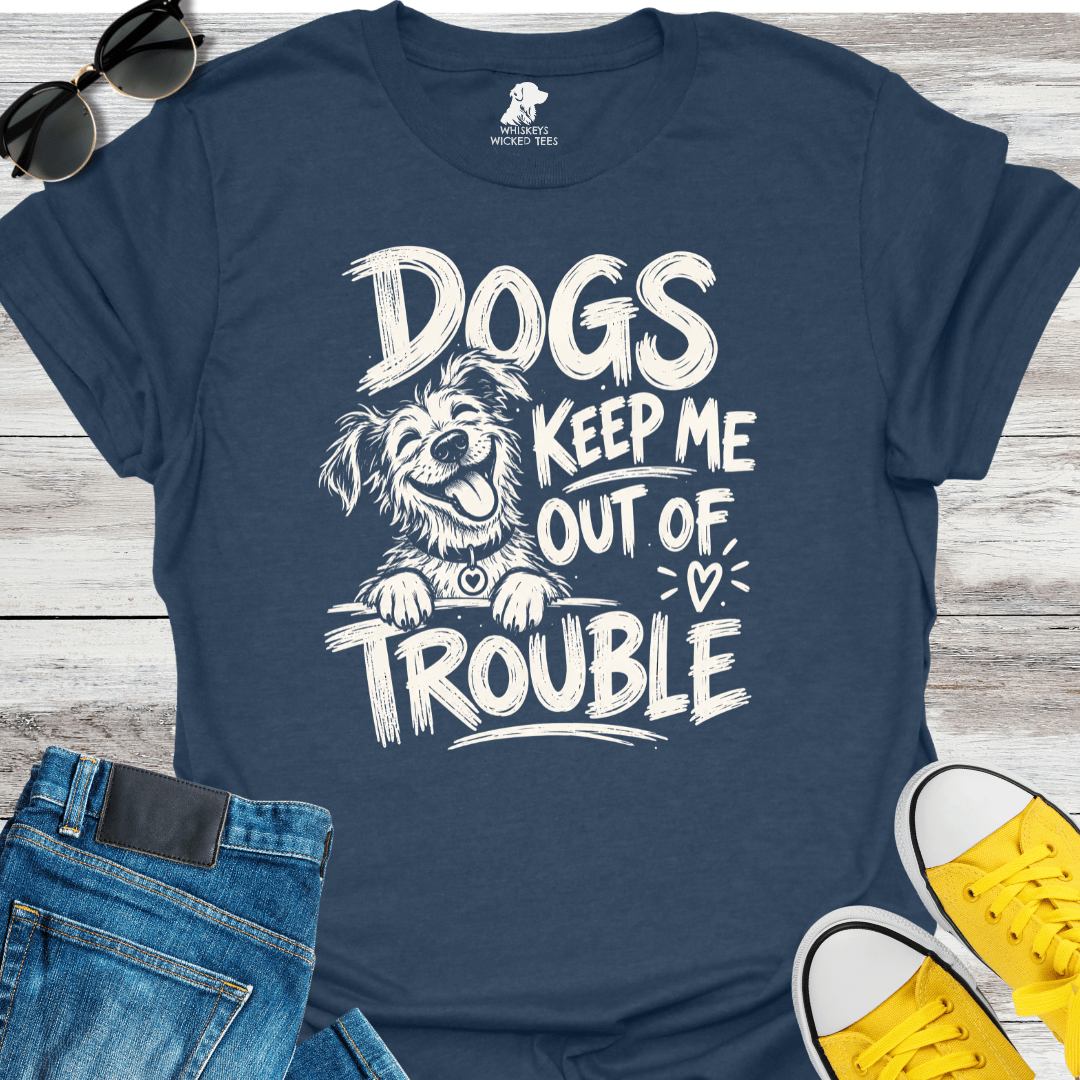 Dogs Keep Me Out Of Trouble T-shirt
