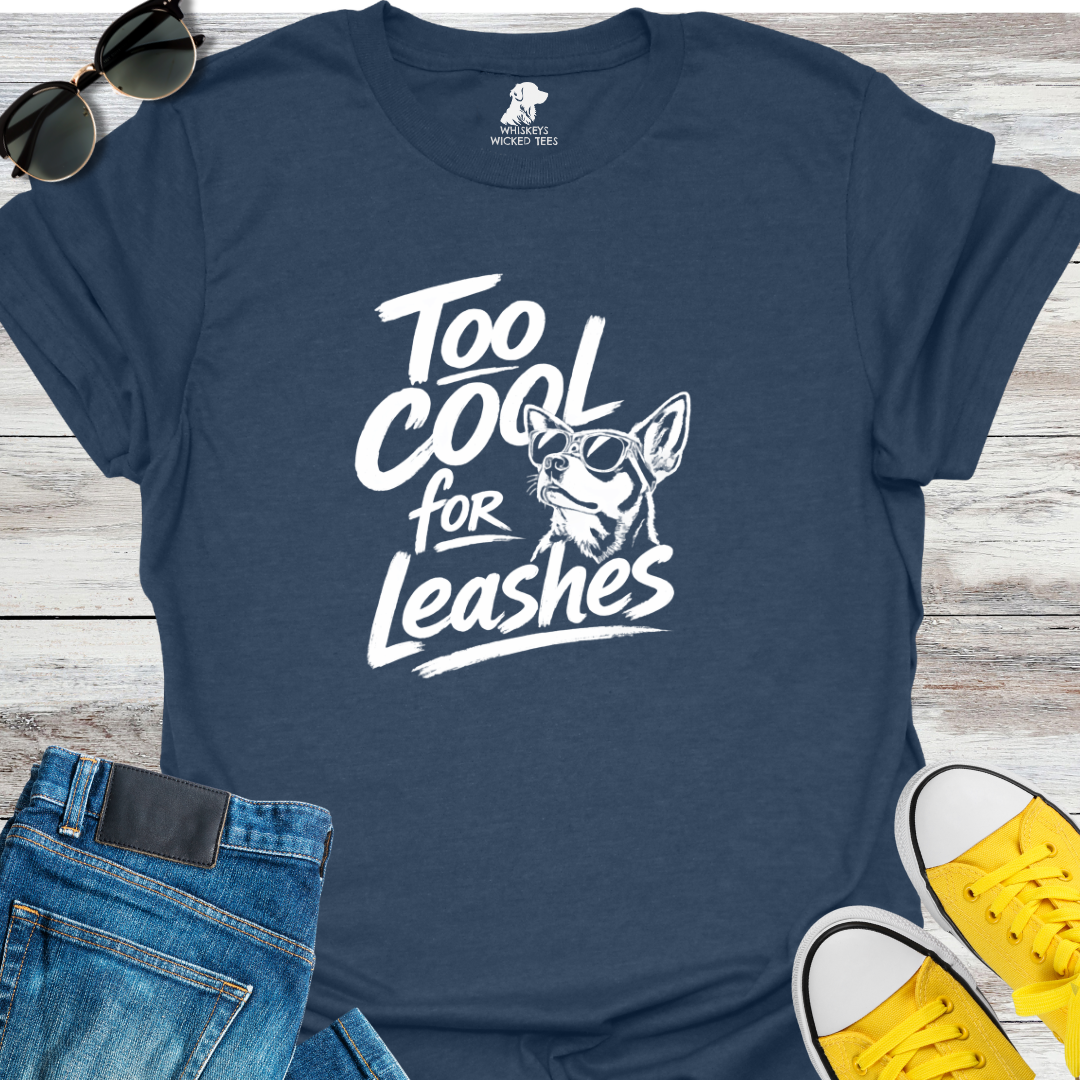 Too Cool For Leashes  T-shirt