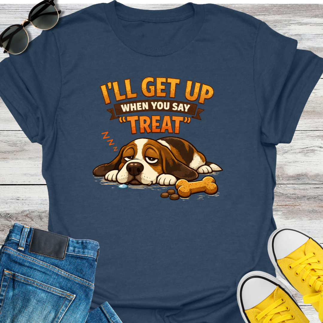I'll Get Up When You Say "Treat" T-Shirt