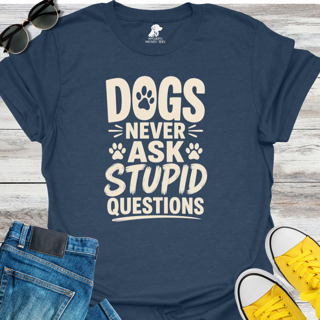 Dogs Never Ask Stupid Questions  T-shirt