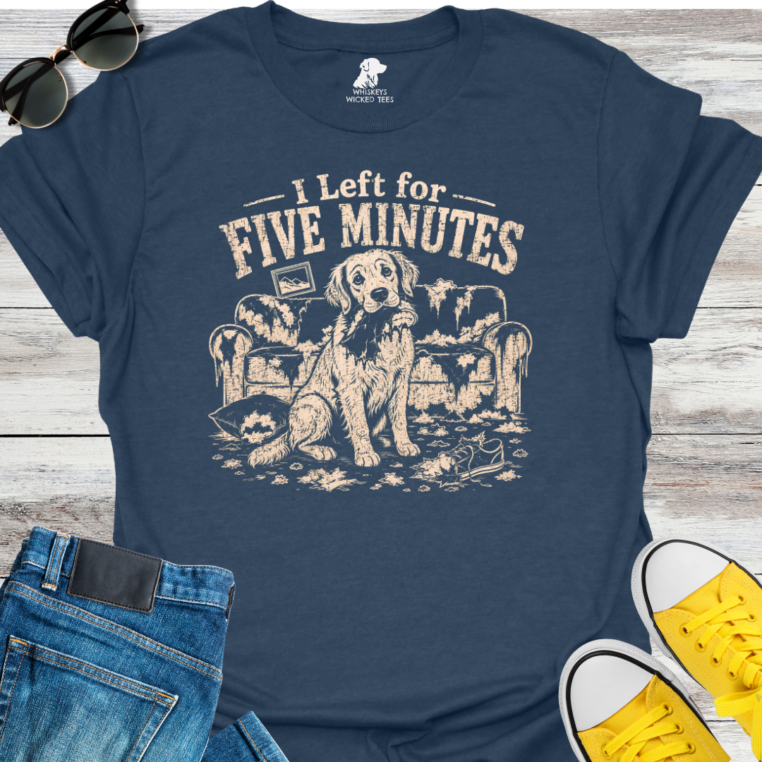 I Left For Five Minutes  T-shirt