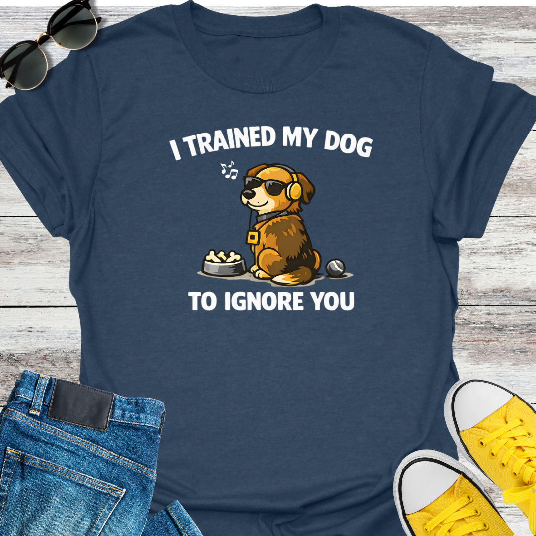 I Trained My Dog To Ignore You T-Shirt