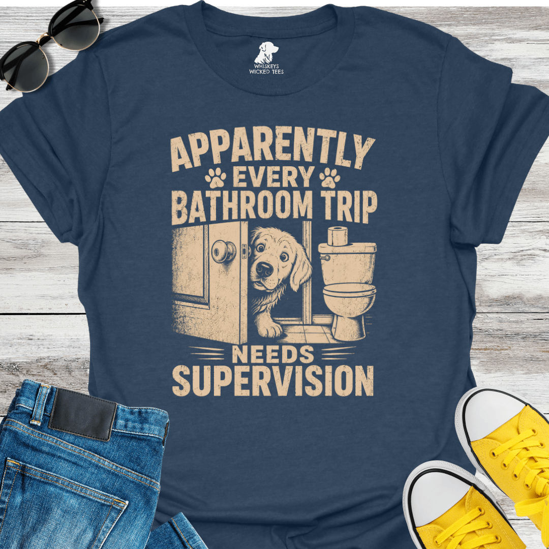 Apparently Every Bathroom Trip Needs Supervision  T-shirt