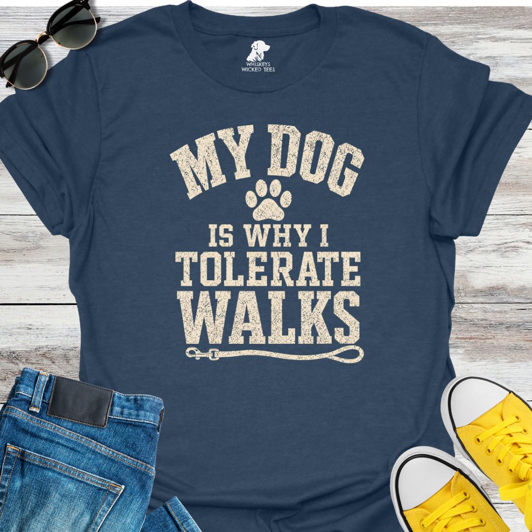 My Dog Is Why Tolerate Walks  T-shirt