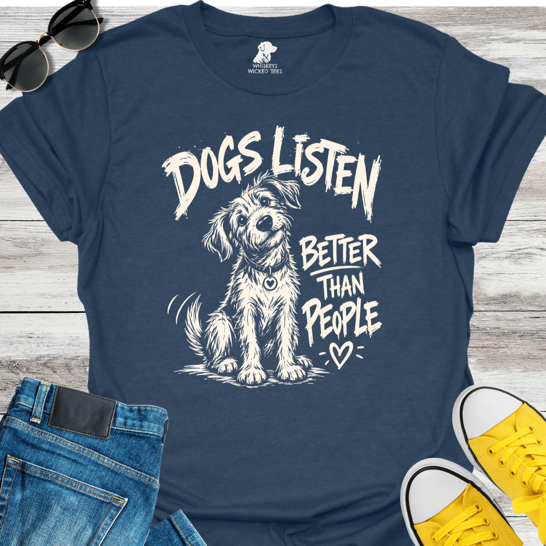 Dogs Listen Better Than People T-shirt