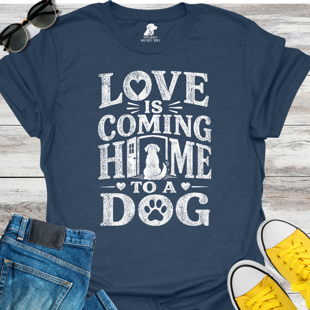 Love Is Coming Home To A Dog  T-shirt