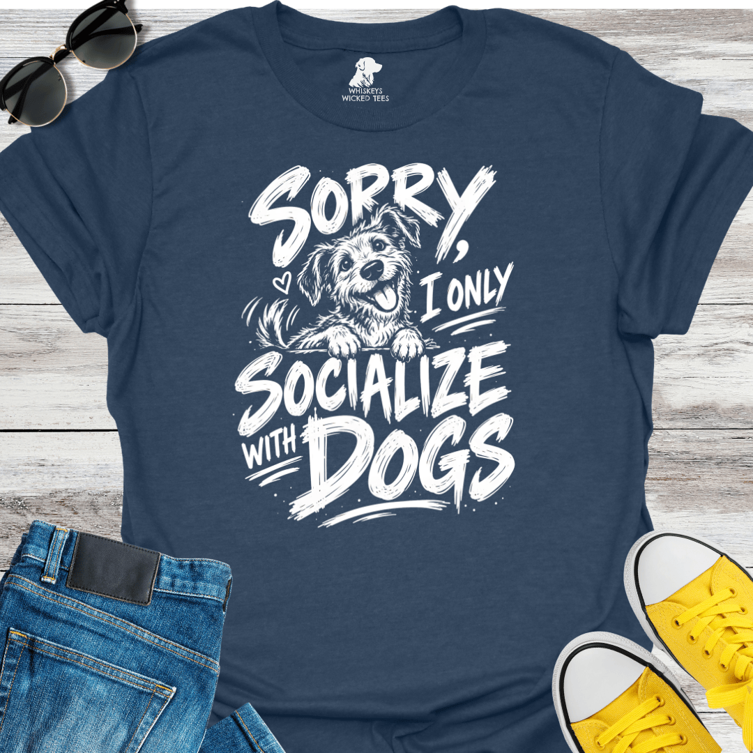 Sorry, I Only Socialize With Dogs  T-shirt