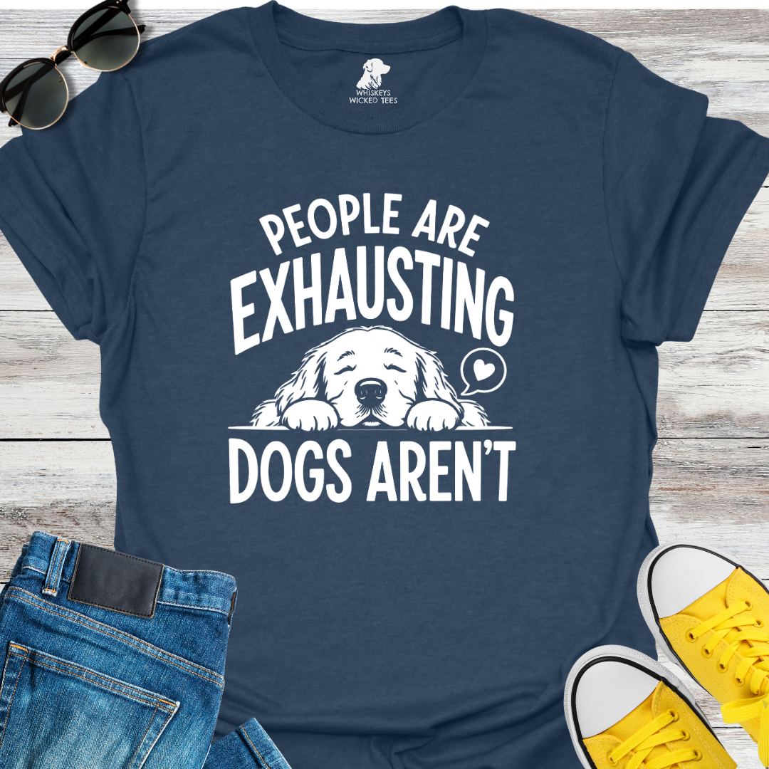 People Are Exhausting Dogs Aren't  T-shirt