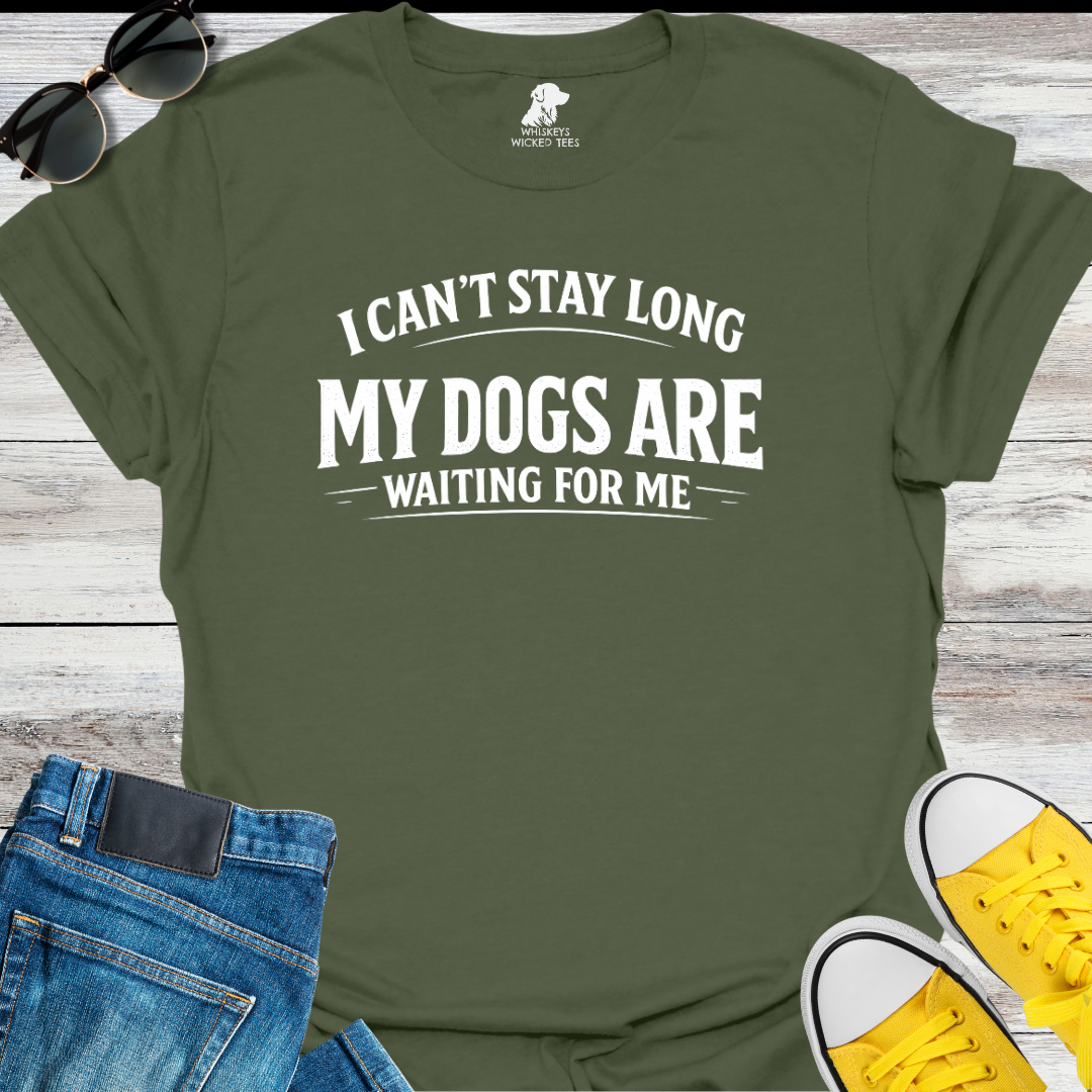 I Can't Stay Long My Dogs Are Waiting For Me T-Shirt