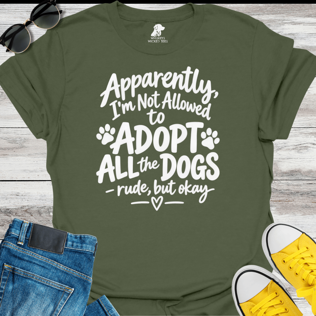 Apparently I'm Not Allowed to Adopt All The Dogs.... T-Shirt