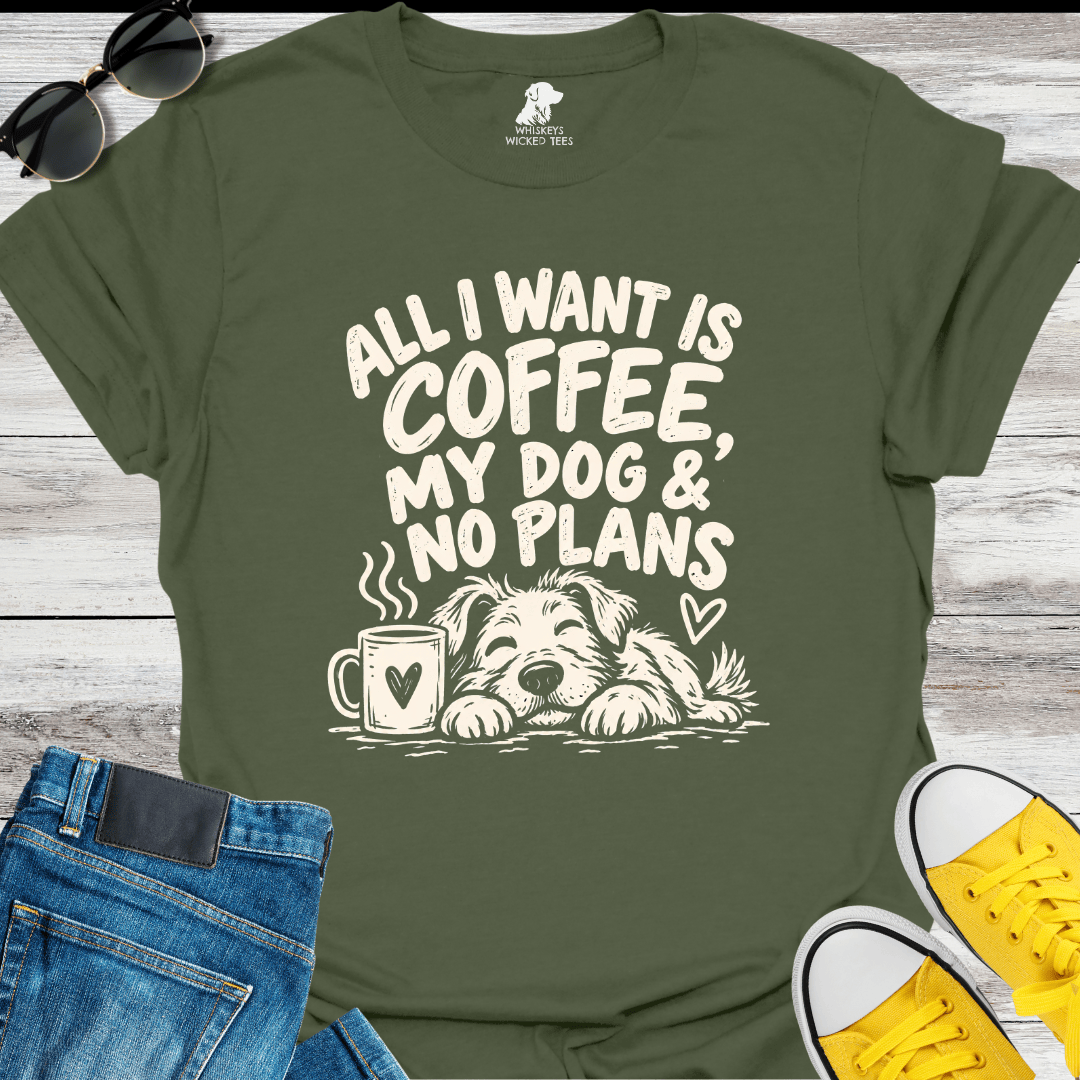 All I Want Is Coffee, My Dog & No Plans  T-shirt