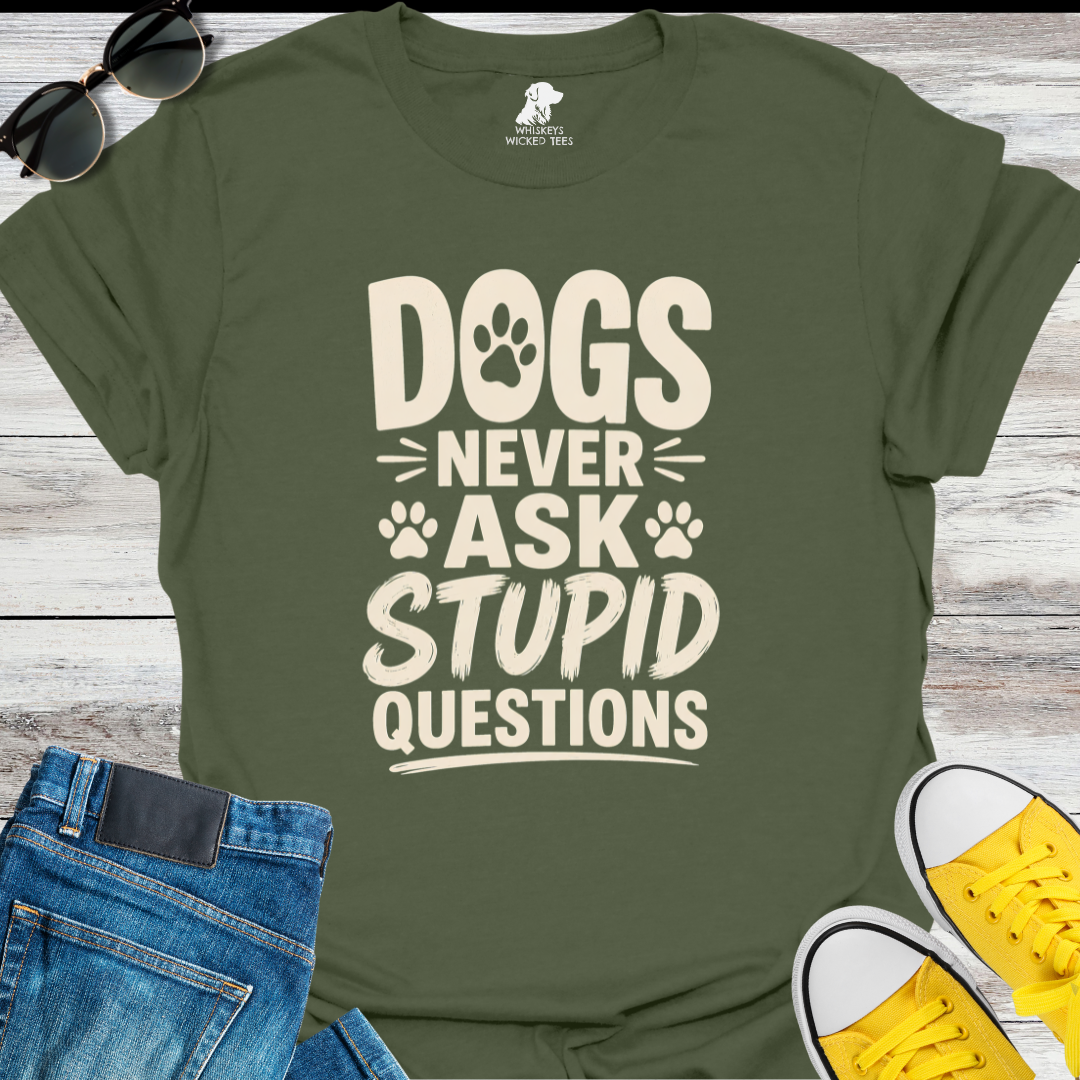 Dogs Never Ask Stupid Questions  T-shirt