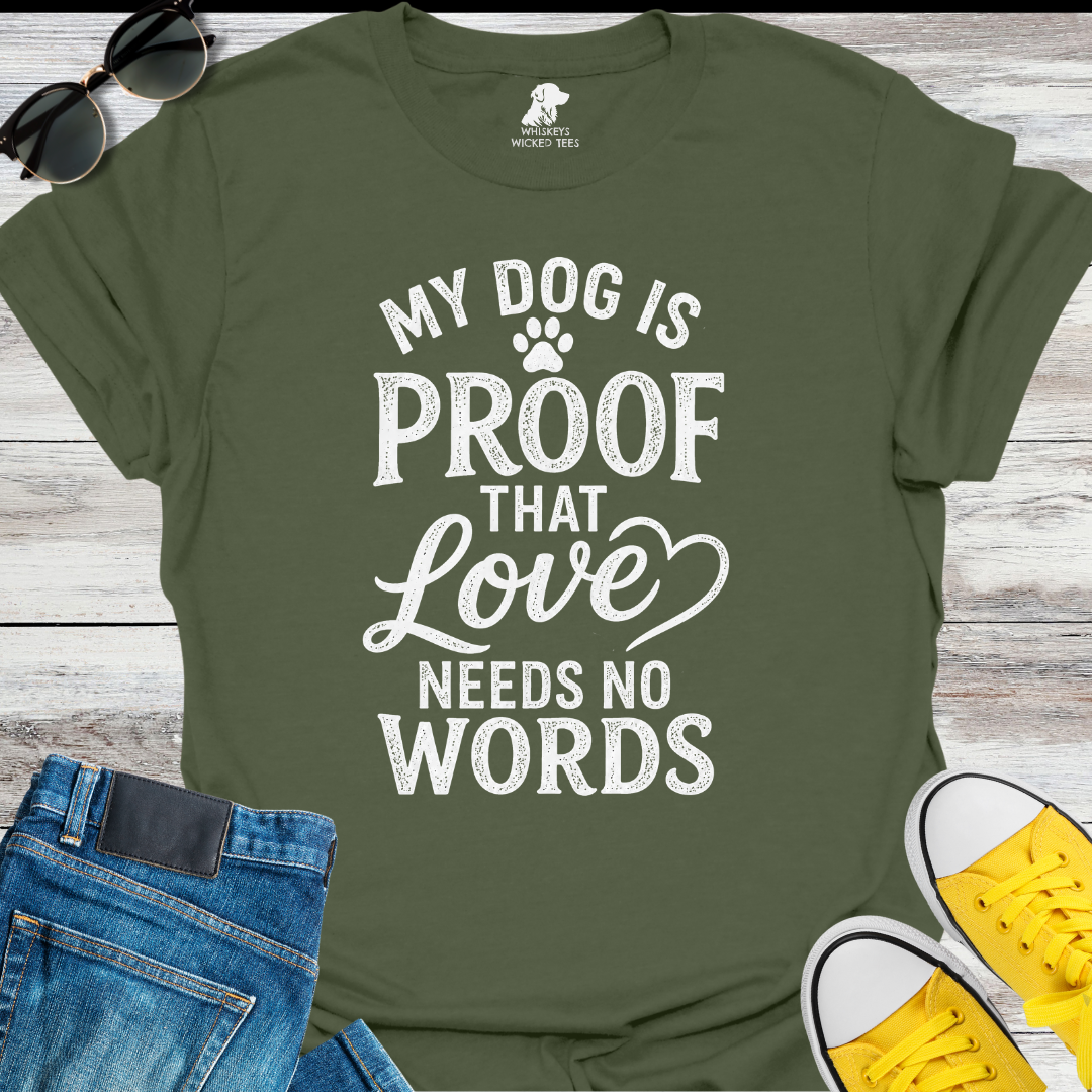 My Dog Is Proof That Love Needs No Words  T-shirt