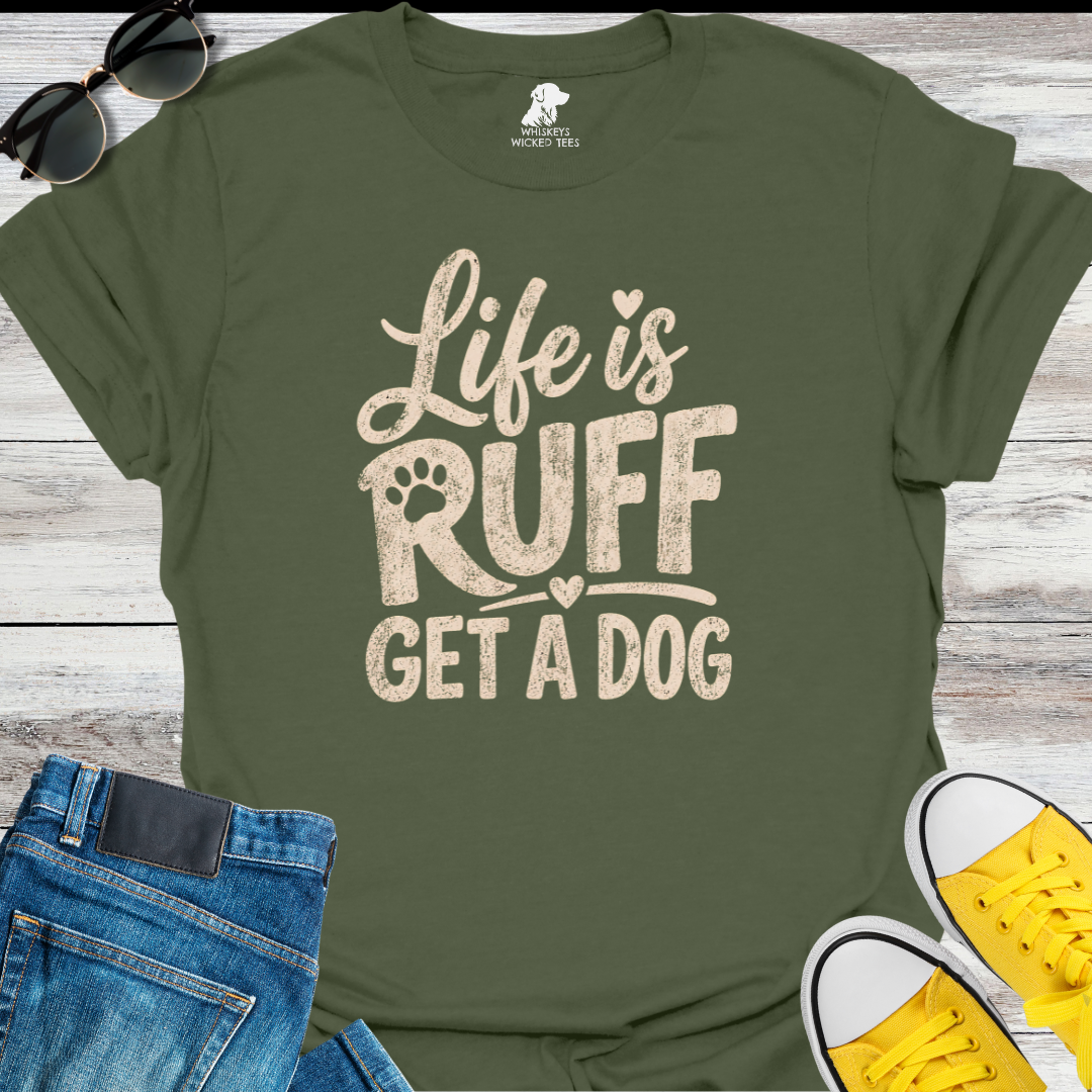 Life Is Ruff Get A Dog  T-shirt