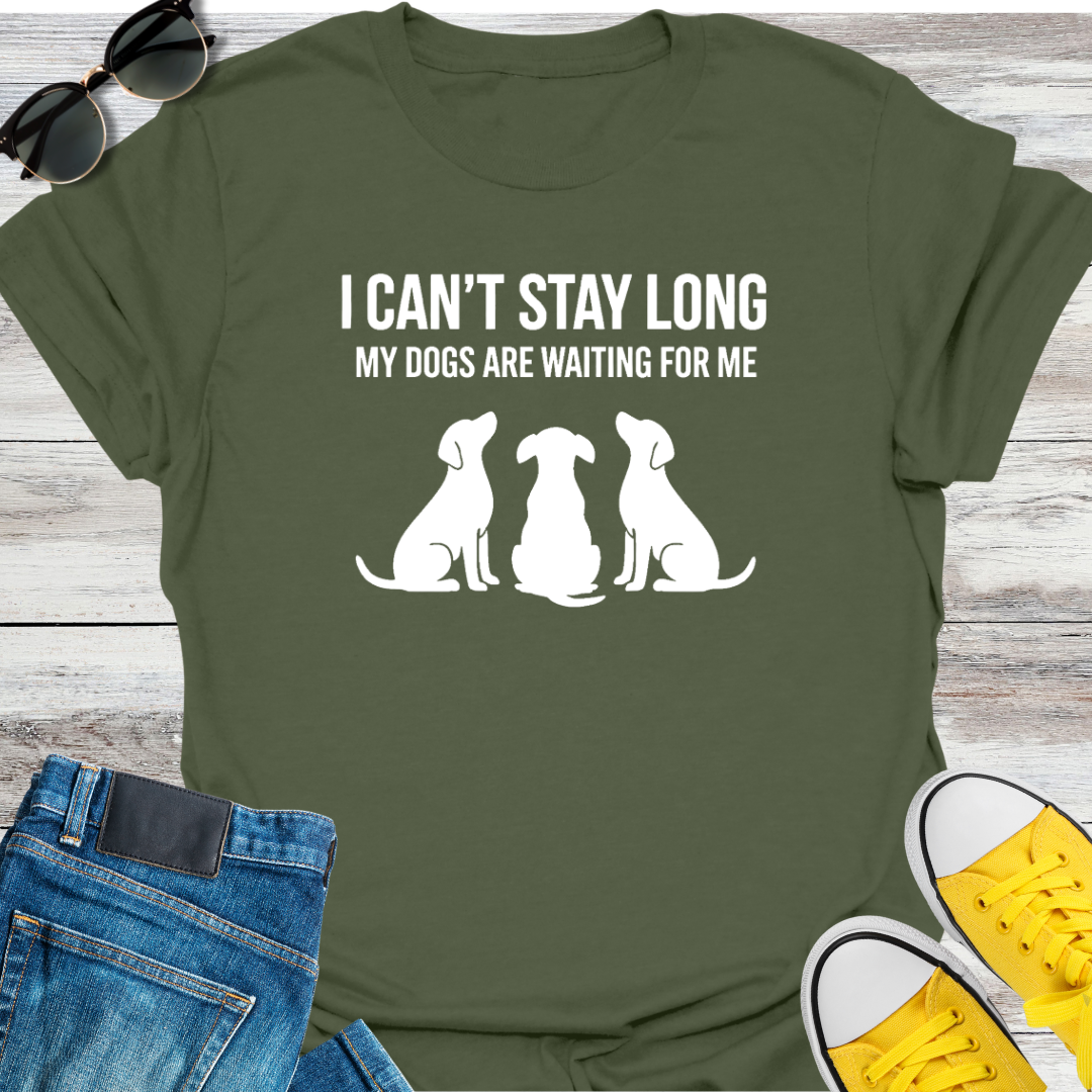 I Can't Stay Long My Dogs Are Waiting For Me T-Shirt