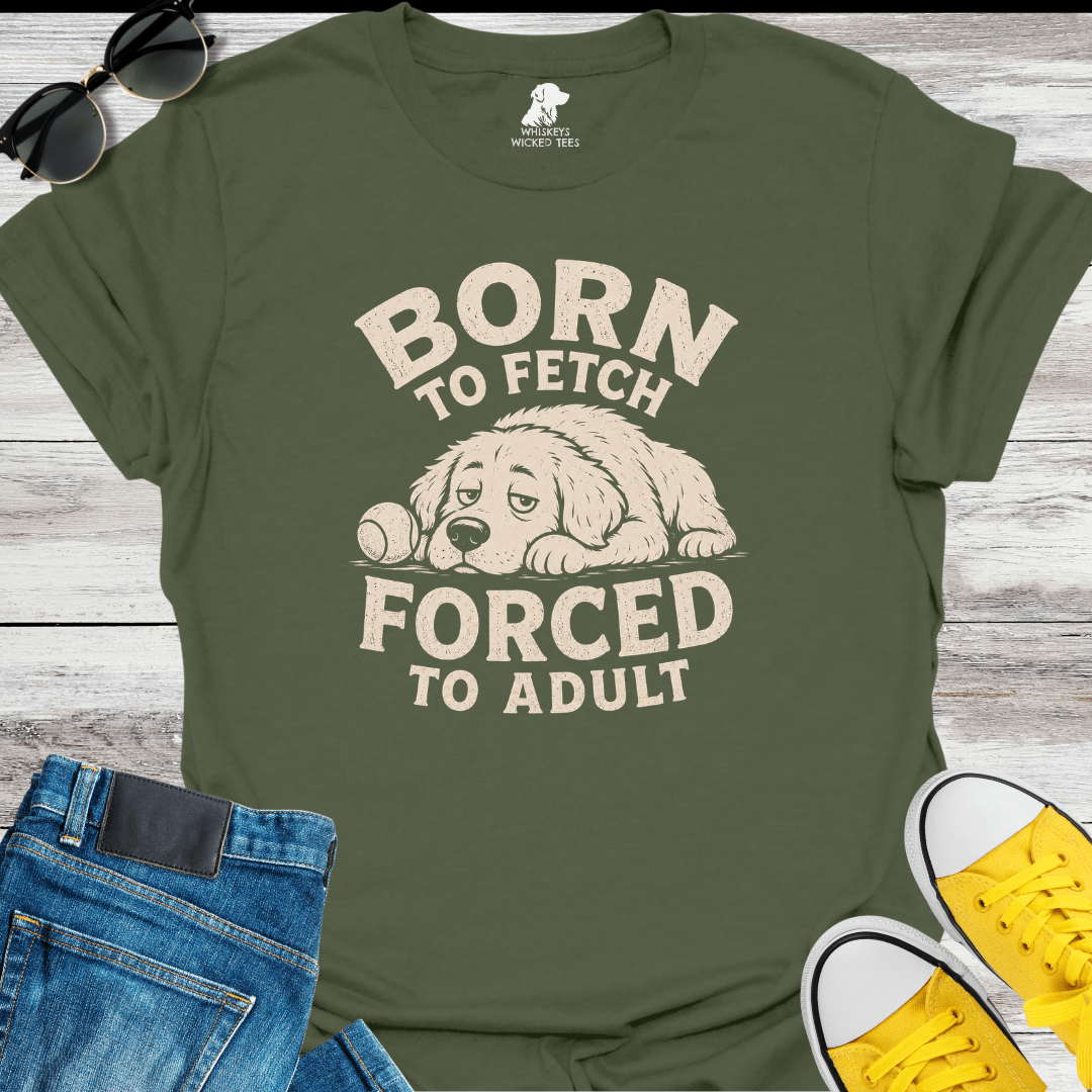 Born To Fetch Forced To Adult  T-shirt