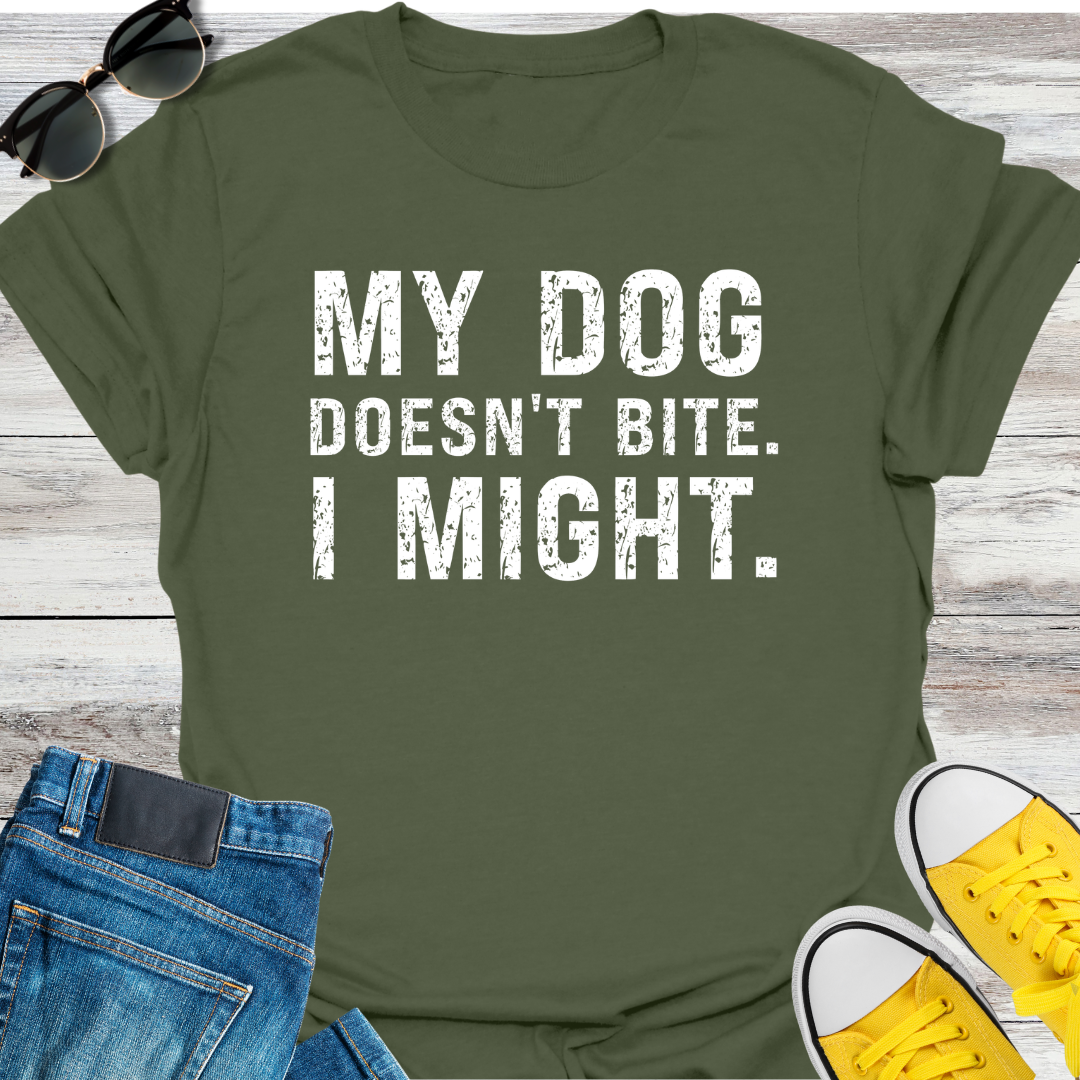 My Dog Doesn't Bite. I Might T-Shirt