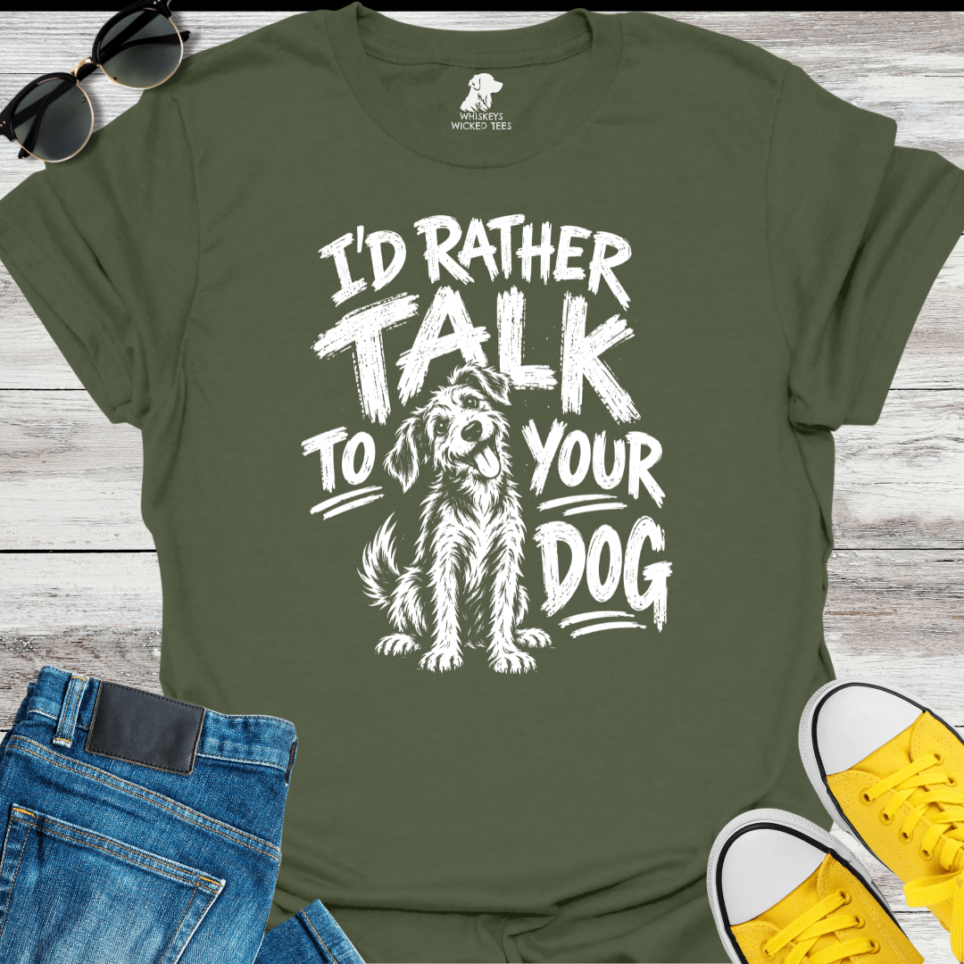 I'd Rather Talk To Your Dog  T-shirt