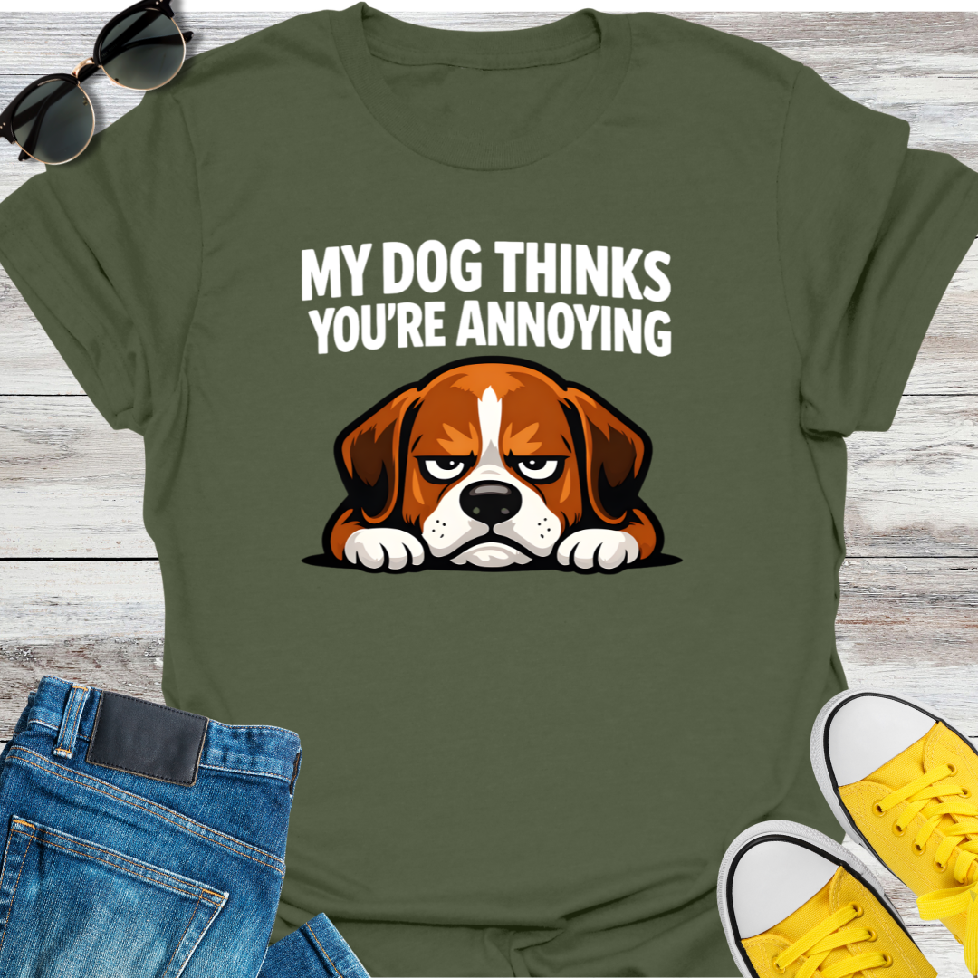 My Dog Thinks You're Annoying T-Shirt