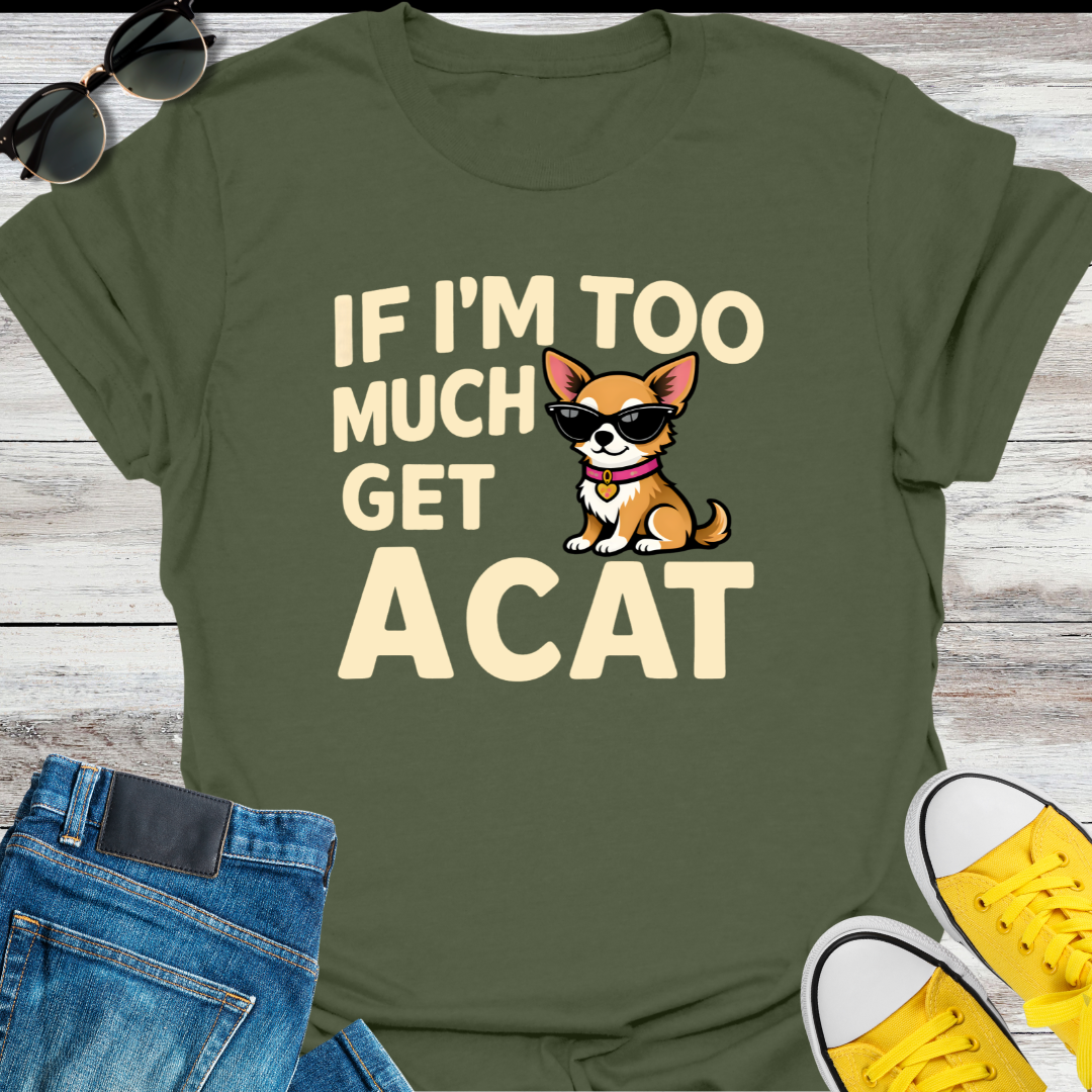If I'm Too Much T-Shirt