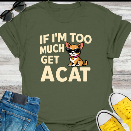 If I'm Too Much T-Shirt