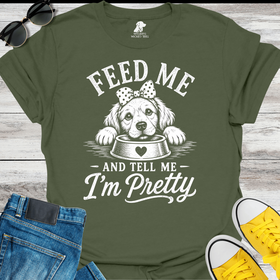 Feed Me And Tell Me I'm Pretty   T-shirt