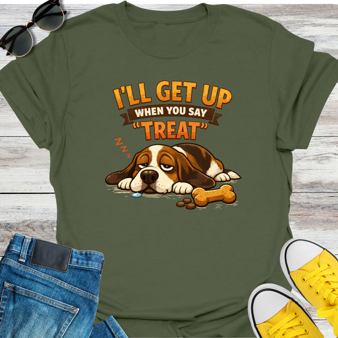 I'll Get Up When You Say "Treat" T-Shirt