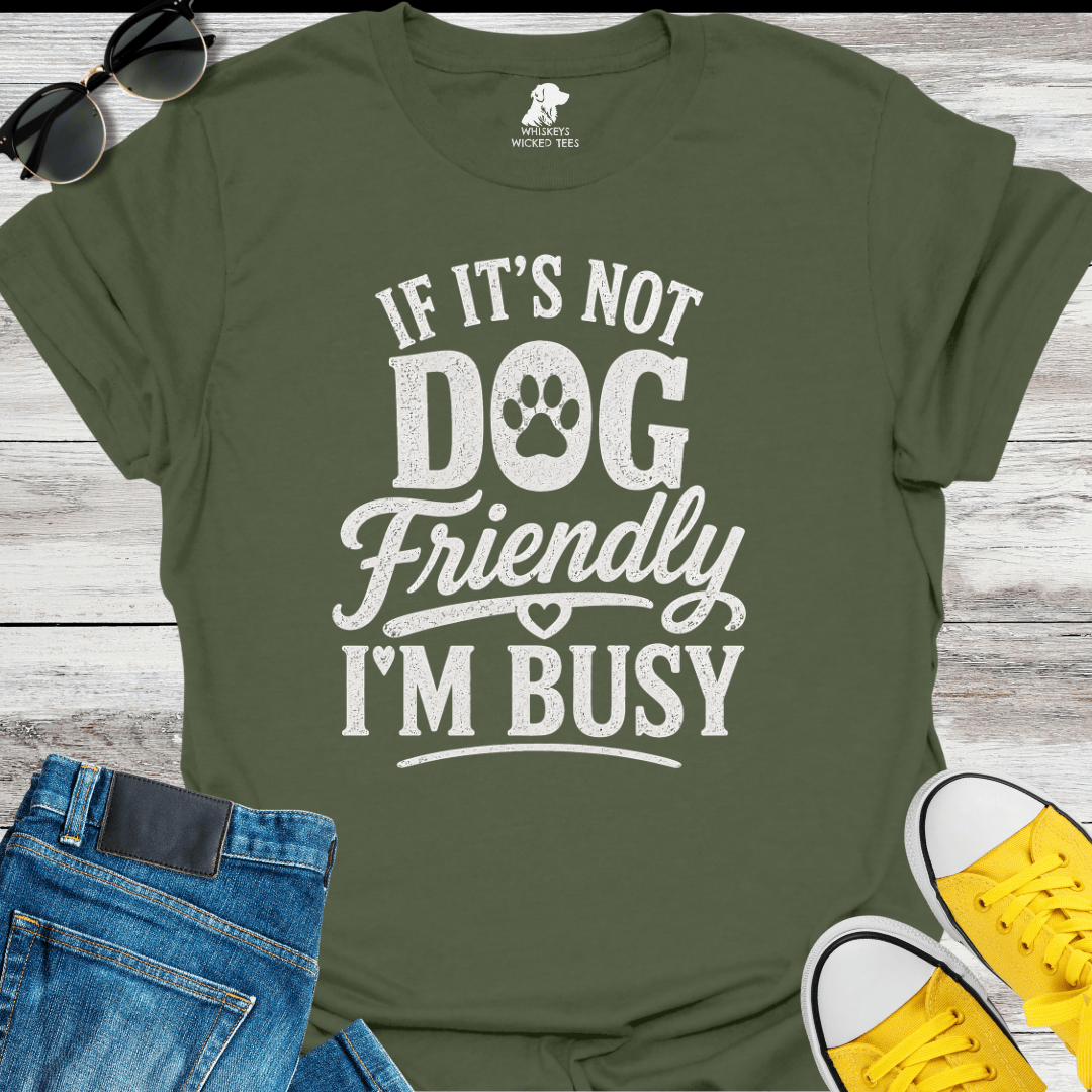 If It's Not Dog Friendly I'm Busy T-Shirt