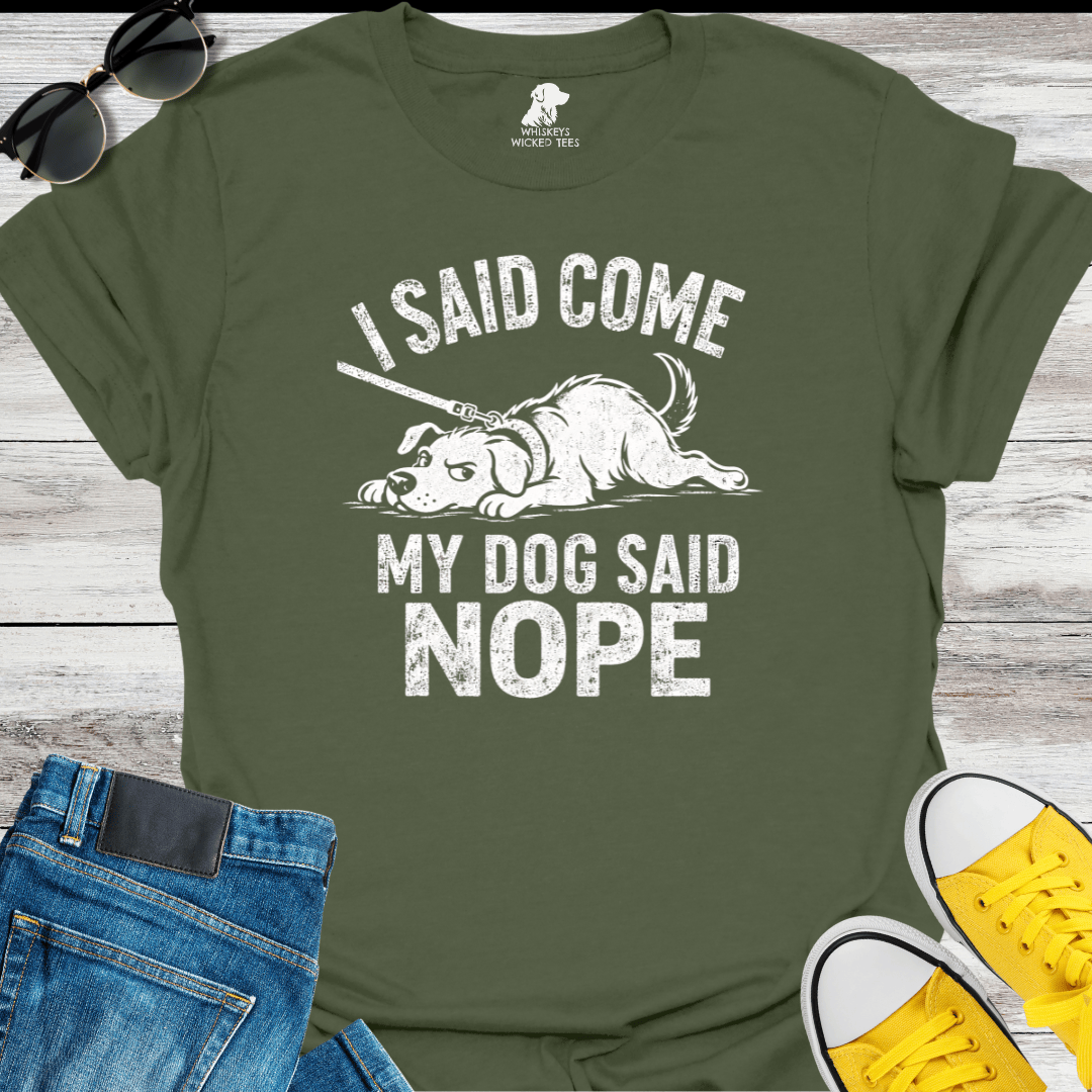 I Said Come My Dog Said Nope   T-shirt
