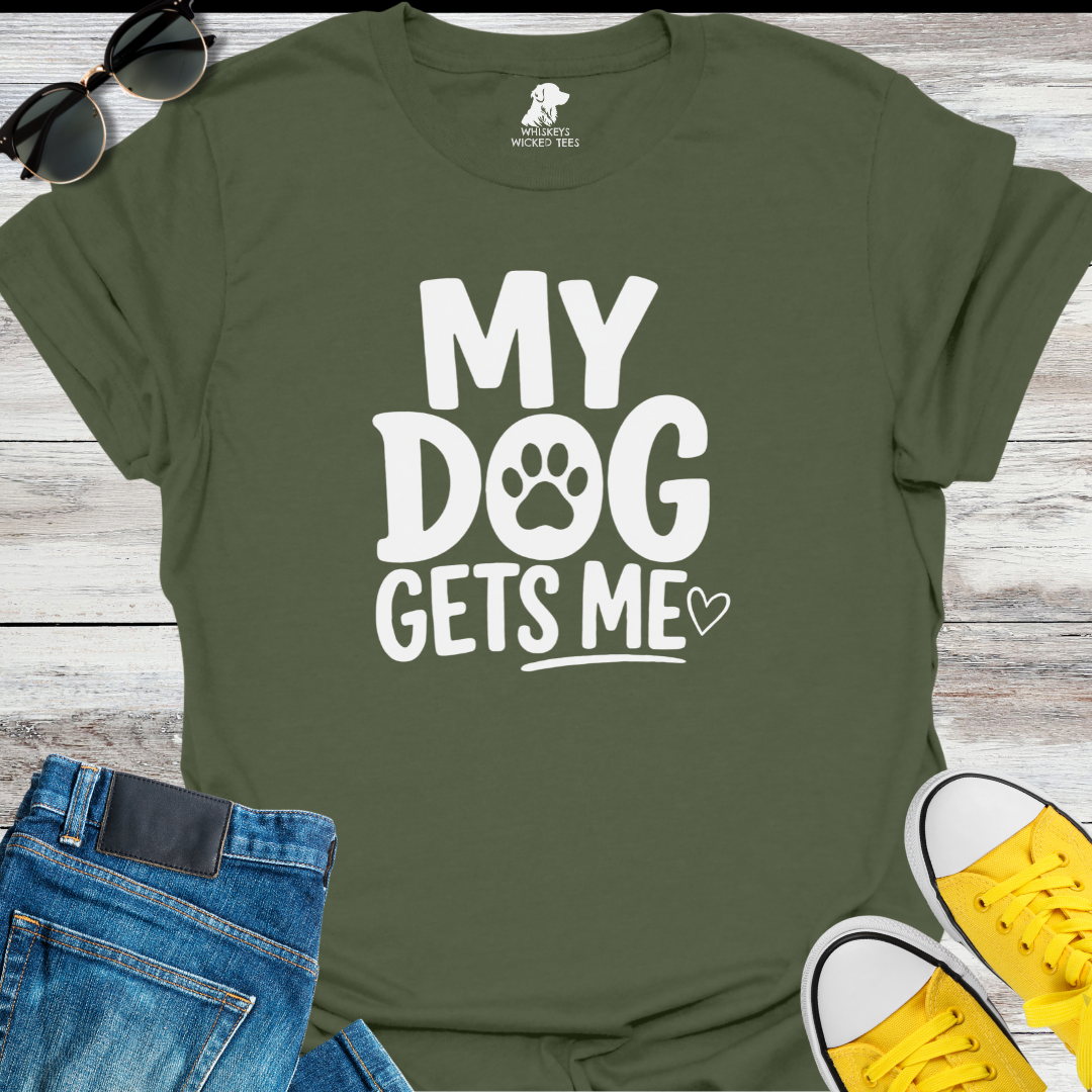 My Dog Gets Me  T-shirt