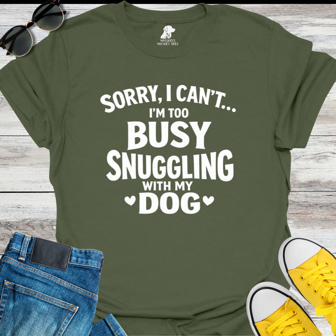 Sorry, I Can...I'm too Busy Snuggling... T-shirt