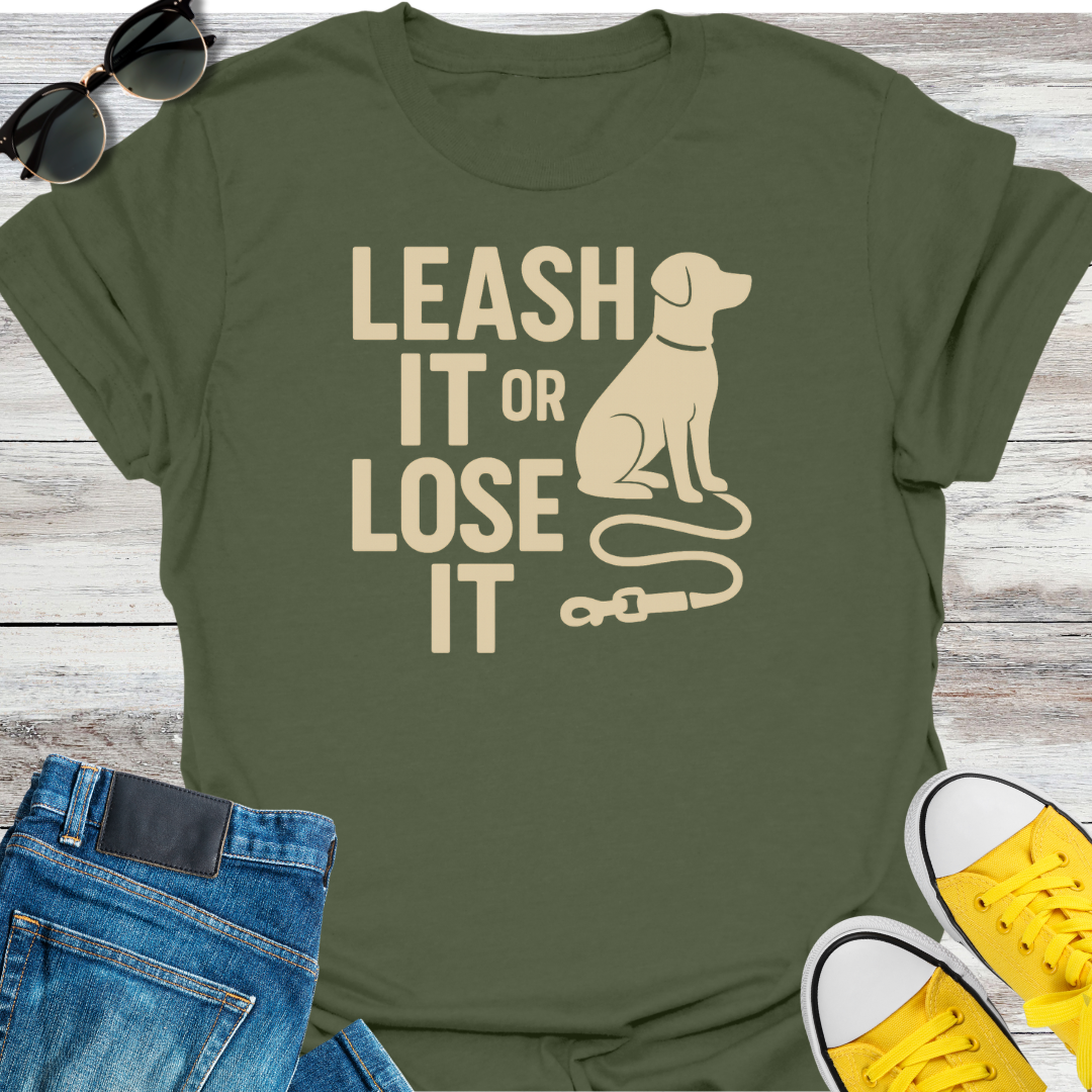 Leash It or Lose It T-Shirt