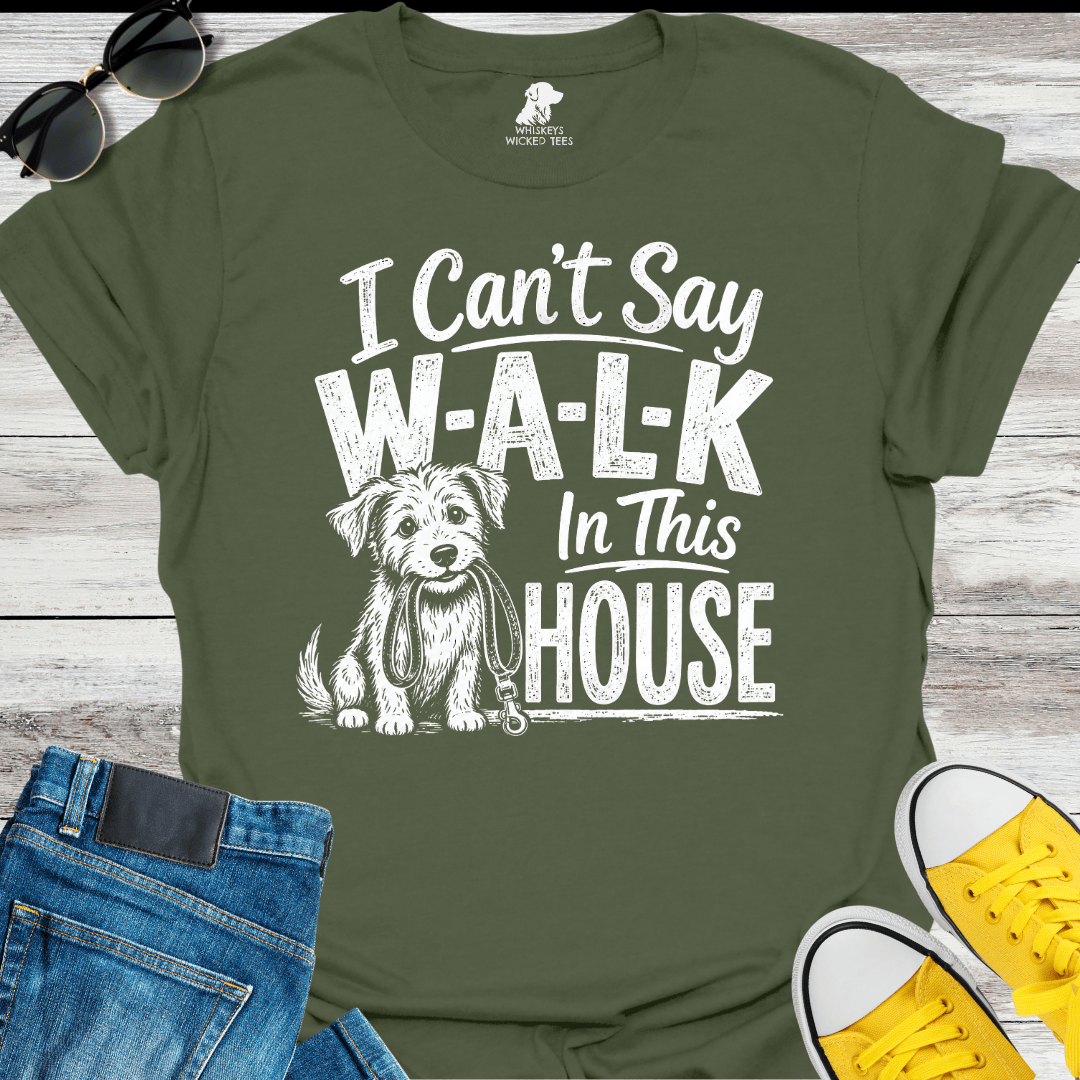 I Can't Sat W-A-L-K In This House  T-shirt