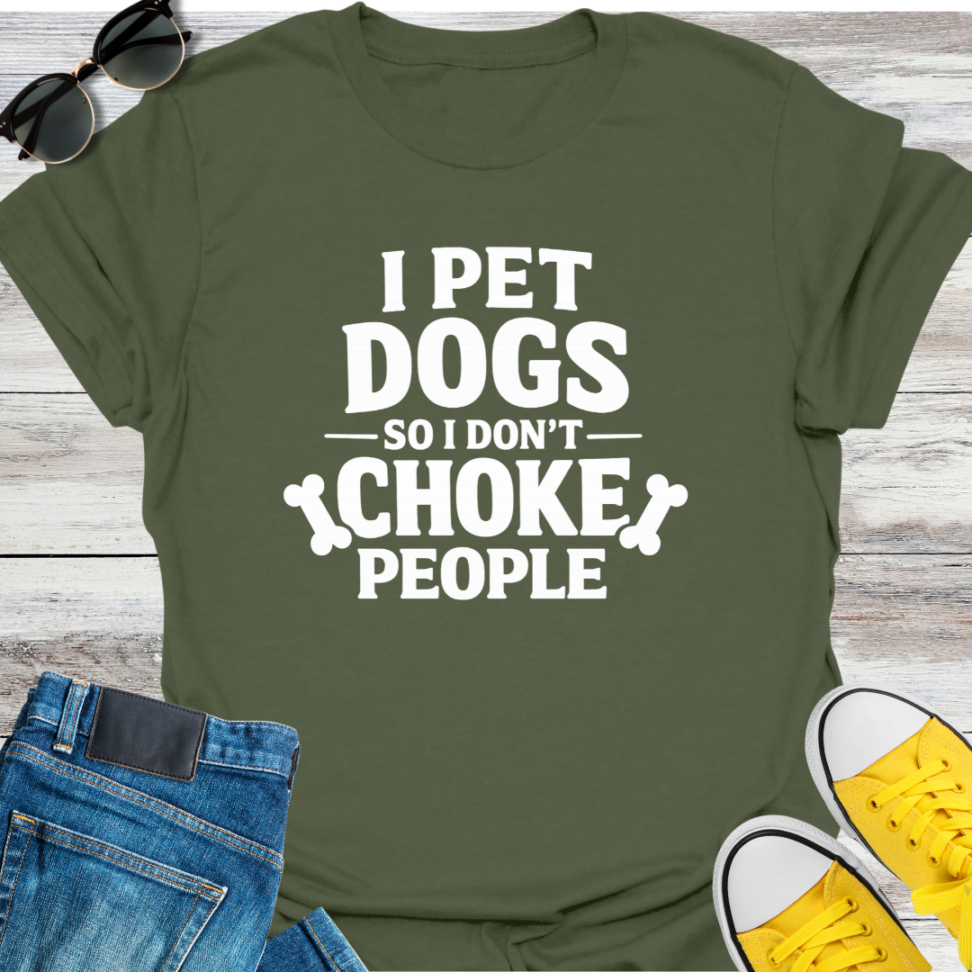 I Pet Dogs So I Don't Choke People T-Shirt