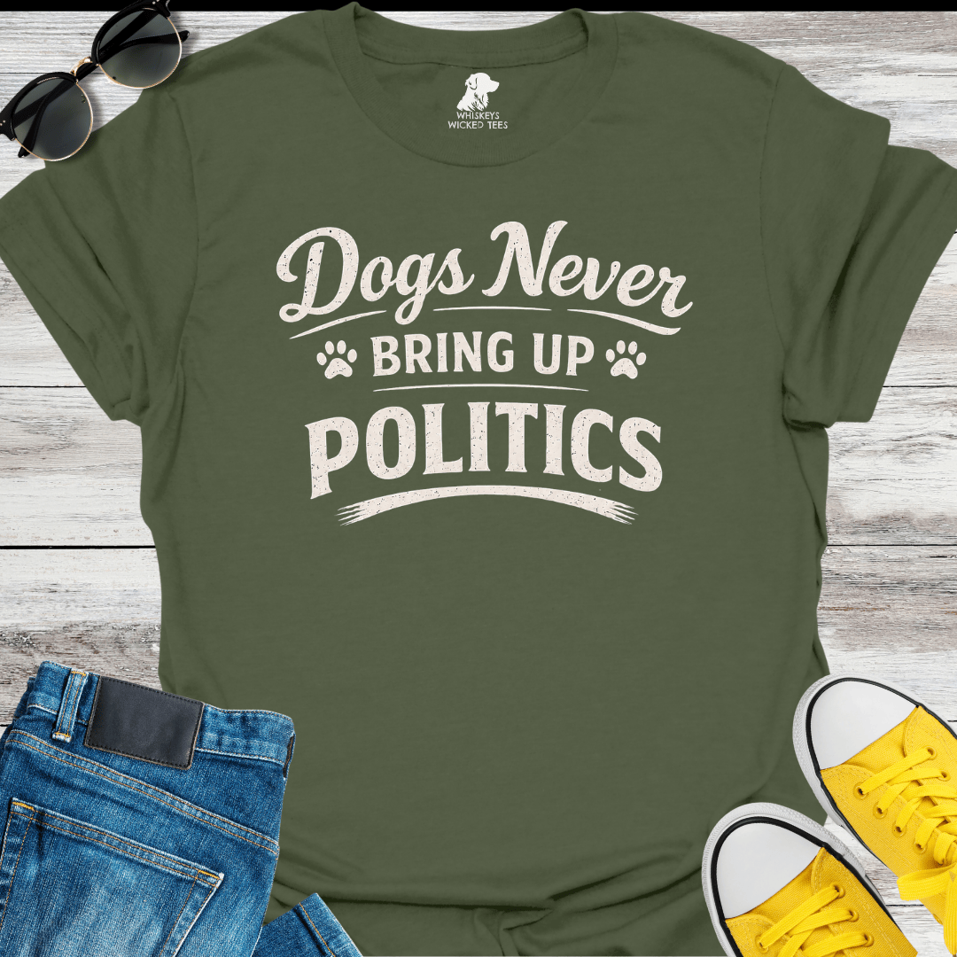 Dogs Never Bring up Politics  T-shirt